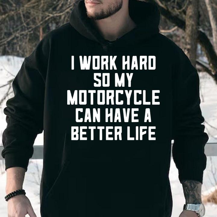 I Work Hard So My Motorcycle Can Have A Better Life Quote t-shirt hoodie