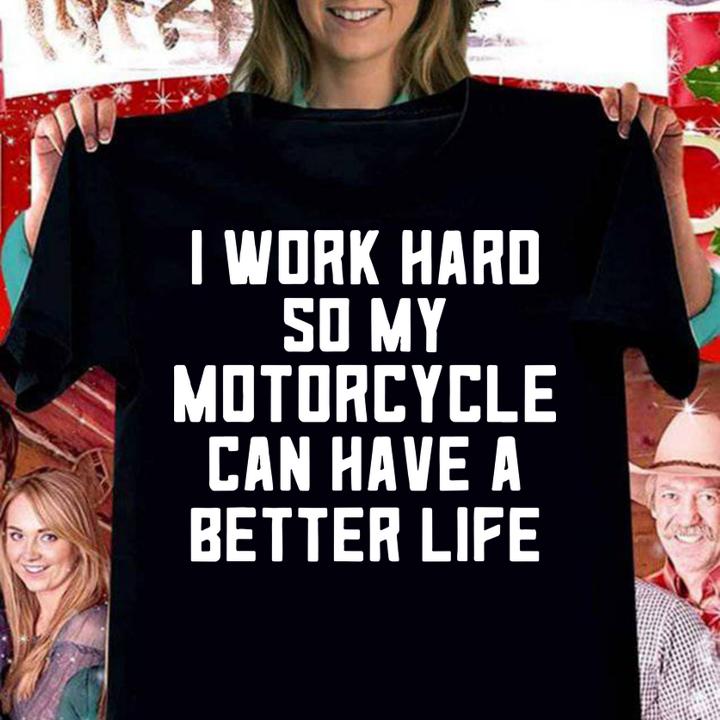 I Work Hard So My Motorcycle Can Have A Better Life Quote t-shirt woman shirt