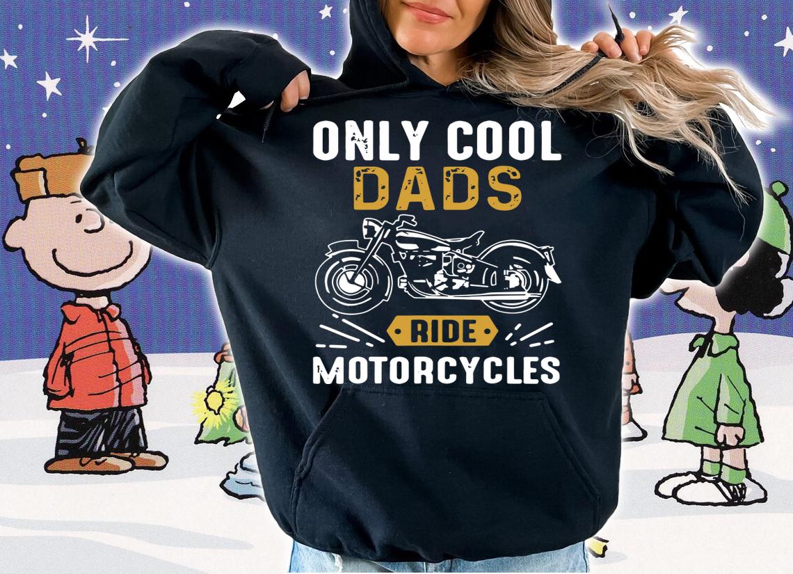 Only Cool Dads Ride Motorcycles For Fathers Day t-shirt hoodie