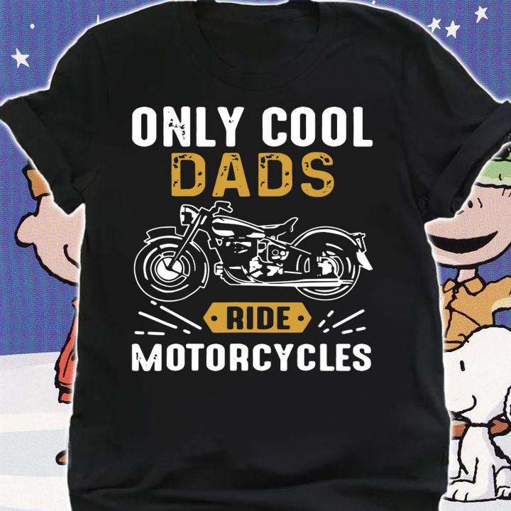 Only Cool Dads Ride Motorcycles For Fathers Day t-shirt shirt
