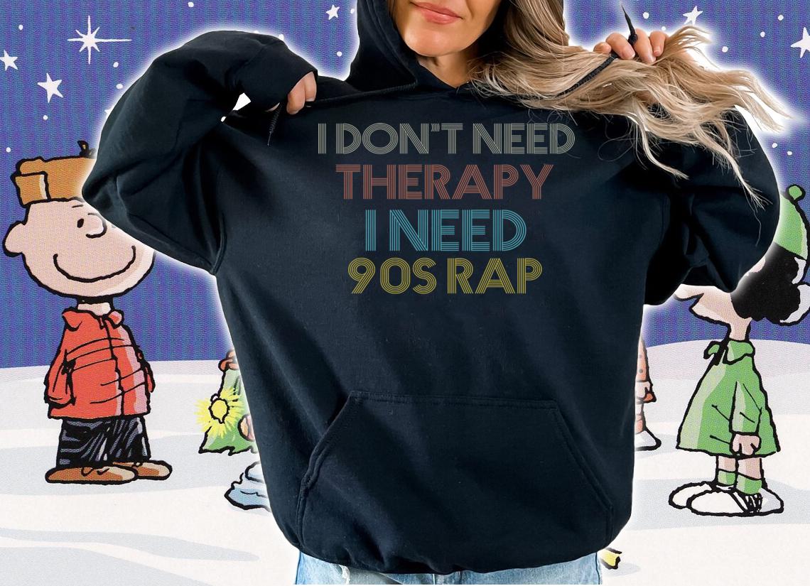 I don't need therapy I need 90s rap Vintage Music Lover t-shirt hoodie