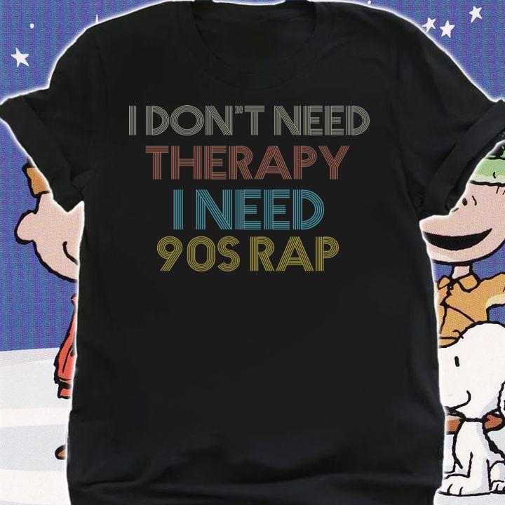 I don't need therapy I need 90s rap Vintage Music Lover t-shirt shirt