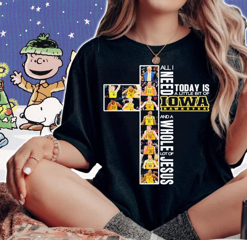 All need today is a little bit of Iowa Hawkeyes and a whole lot of Jesus shirt t-shirt woman shirt