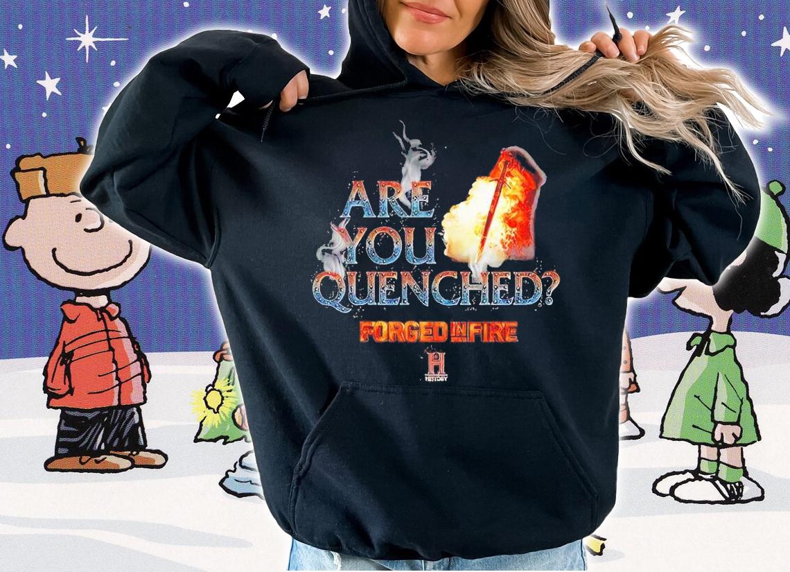 Forged in Fire Are You Quenched shirt t-shirt hoodie