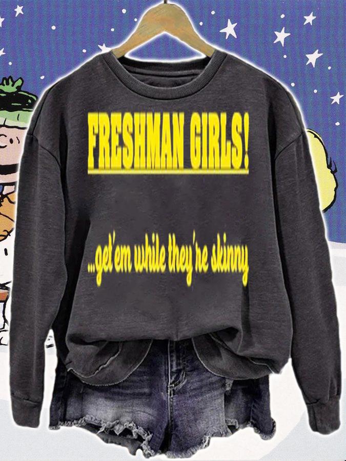 Freshman Girls Get' Em While They're Skinny Shirt t-shirt sweatshirt