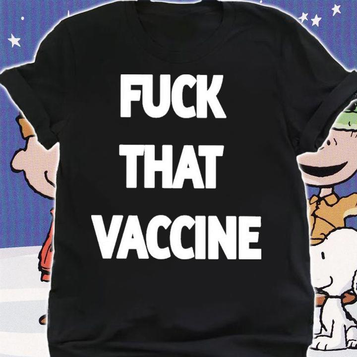 Fuck That Vaccine New Shirt t-shirt shirt