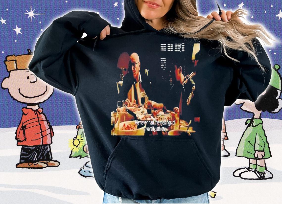 He never had the making of a varsity athlete shirt t-shirt hoodie