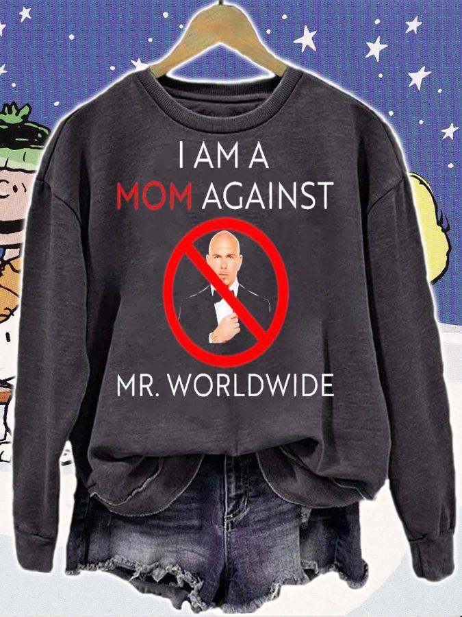 I am a mom against Mr Worldwide shirt t-shirt sweatshirt