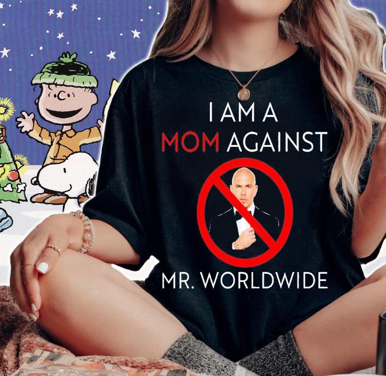 I am a mom against Mr Worldwide shirt t-shirt woman shirt