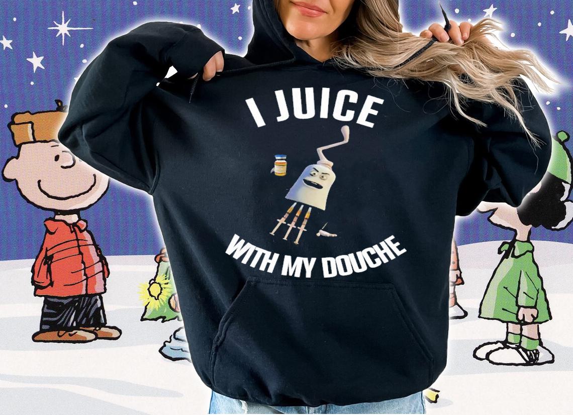 I Juice With My Douche Shirt t-shirt hoodie