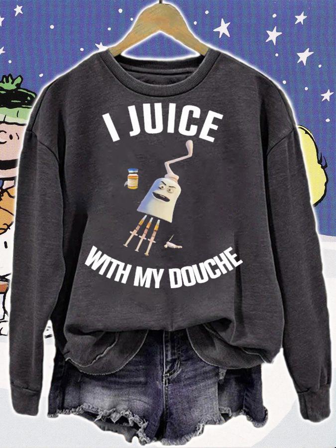 I Juice With My Douche Shirt t-shirt sweatshirt