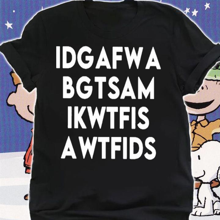 Idgafwa Bgtsam Ikwtfis Awtfids Shirt t-shirt shirt