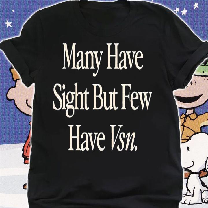 Many have sight but few have vsn shirt t-shirt shirt