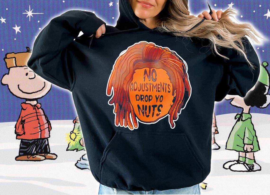 No Adjustments Drop Yo Nuts Shirt t-shirt hoodie