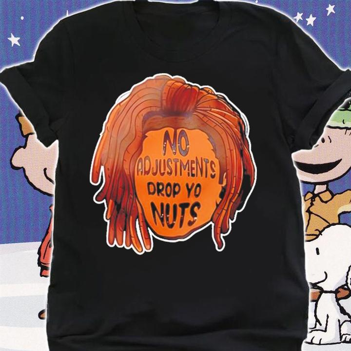 No Adjustments Drop Yo Nuts Shirt t-shirt shirt