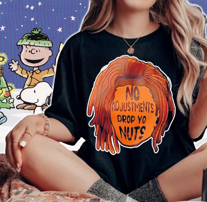 No Adjustments Drop Yo Nuts Shirt t-shirt woman shirt
