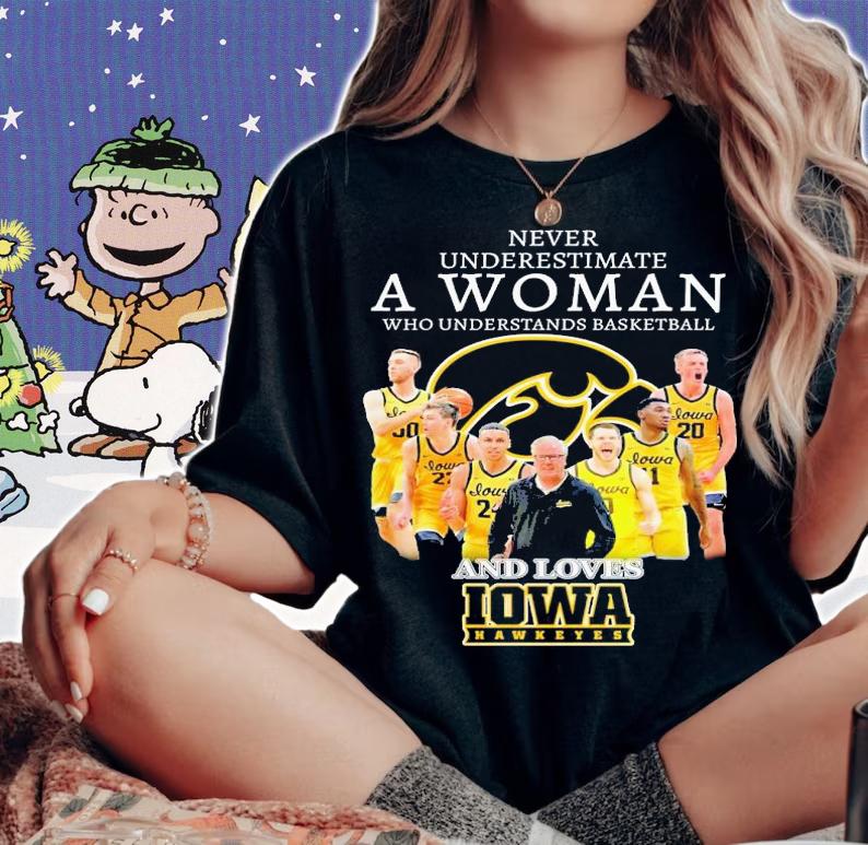 Never underestimate a woman who understands basketball and loves Iowa Hawkeyes shirt t-shirt woman shirt