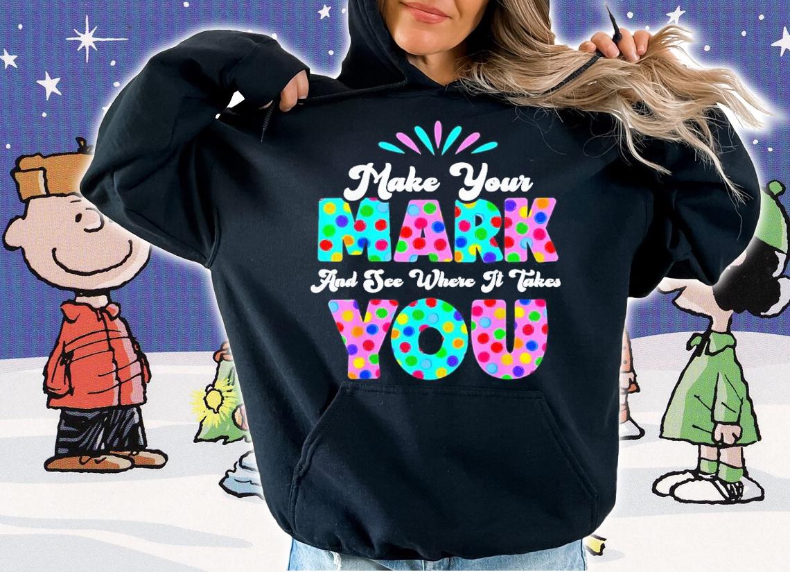 Make Your Mark And See Where It Takes You Polka Dot Dot Day Shirt t-shirt hoodie