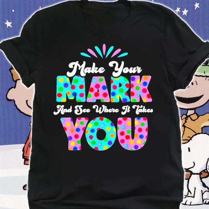 Make Your Mark And See Where It Takes You Polka Dot Dot Day Shirt t-shirt shirt