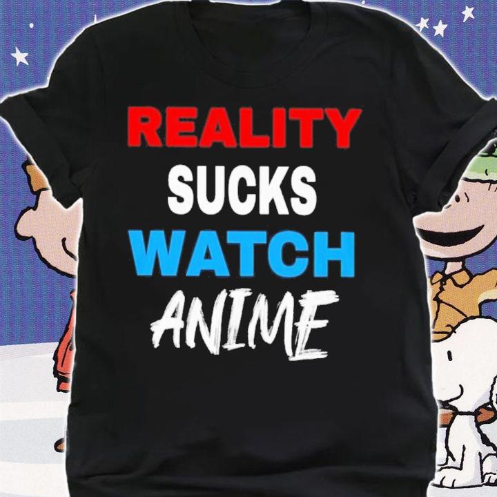 Reality Sucks Watch Anime Shirt t-shirt