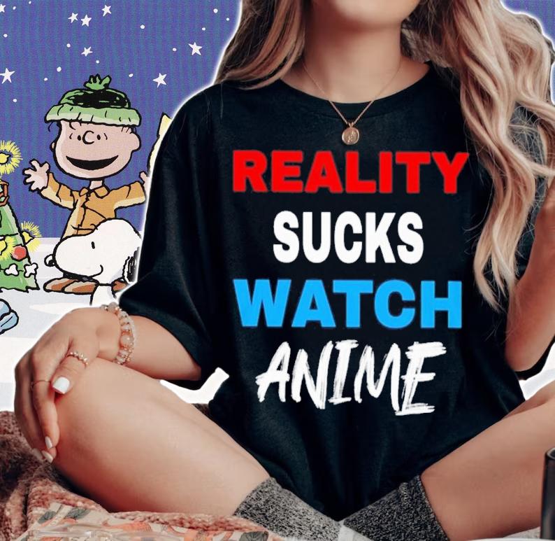 Reality Sucks Watch Anime Shirt t-shirt