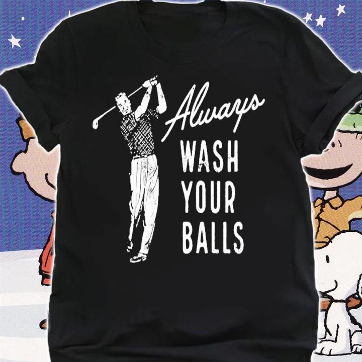 Always Wash Your Balls shirt t-shirt shirt