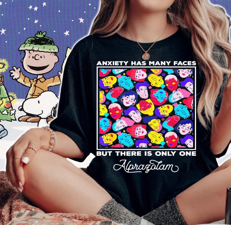 Anxiety Has Many Faces But There Is Only One Alprazolam T-Shirt t-shirt