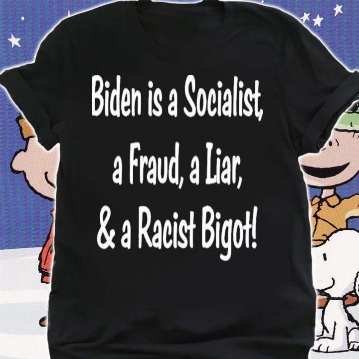 Biden Is A Socialist A Fraud A Liar And A Racist Bigot T-Shirt t-shirt