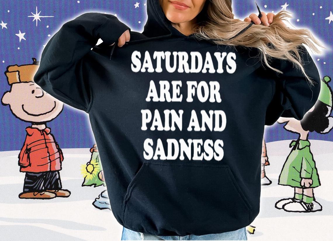 Saturdays Are For Pain And Sadness T-Shirt t-shirt