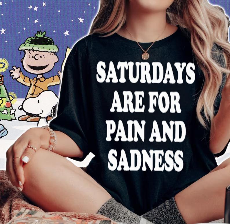 Saturdays Are For Pain And Sadness T-Shirt t-shirt