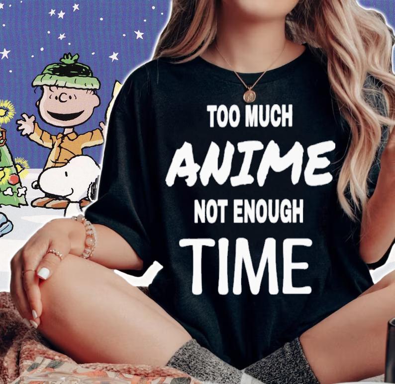 Too Much Anime Not Enough Time Shirt t-shirt