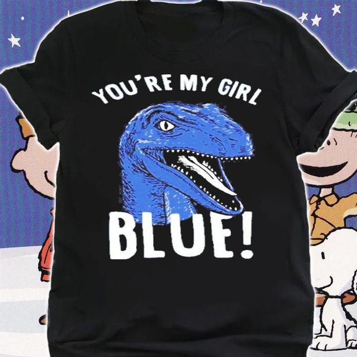 You're My Girl Blue Jurassic World Shirt t-shirt shirt