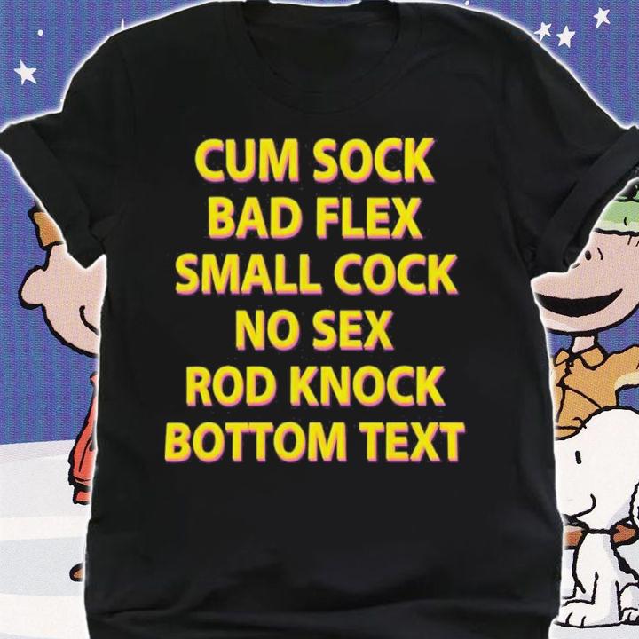 Cum Sock Bad Flex Small Cock No Sex Rod Knock Bottom Text Shirt t-shirt shirt