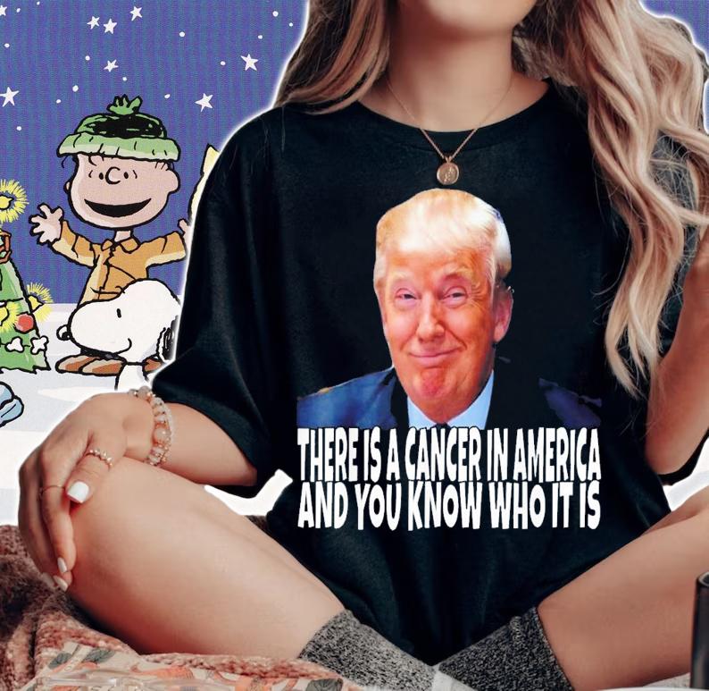 Donald Trump There Is A Cancer In America And You Know Who It Is T-Shirt t-shirt