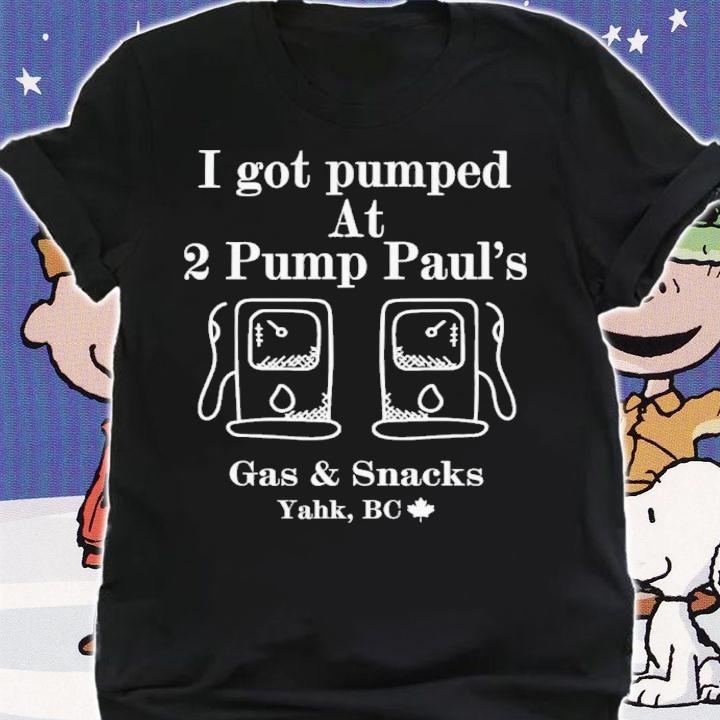 I Got Pumped At 2 Pump Paul's Gas And Snacks Shirt t-shirt
