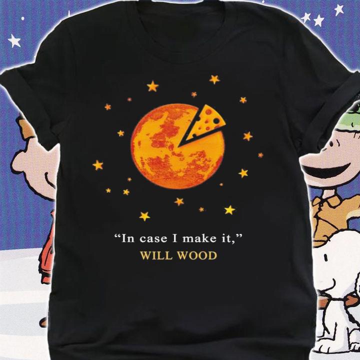 In Case I Make It Will Wood T-Shirt t-shirt