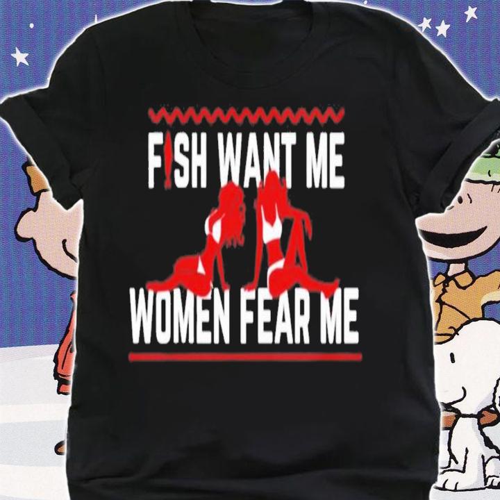 Posts To Show To A Small Victorian Child Fish Want Me Women Fear Me T-Shirt t-shirt