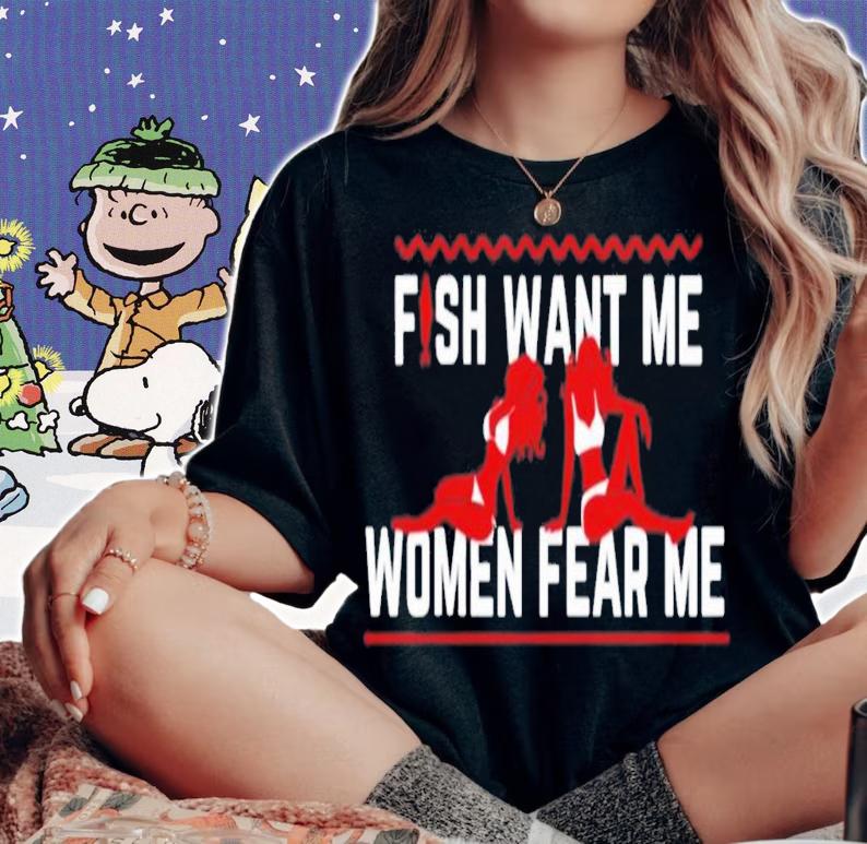 Posts To Show To A Small Victorian Child Fish Want Me Women Fear Me T-Shirt t-shirt