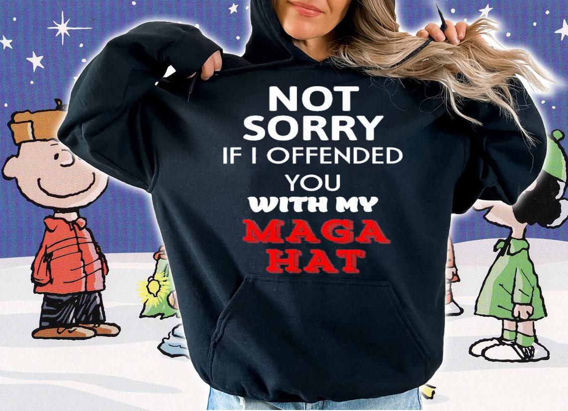 Not Sorry If I Offended You With My Maga Hat T-Shirt t-shirt hoodie