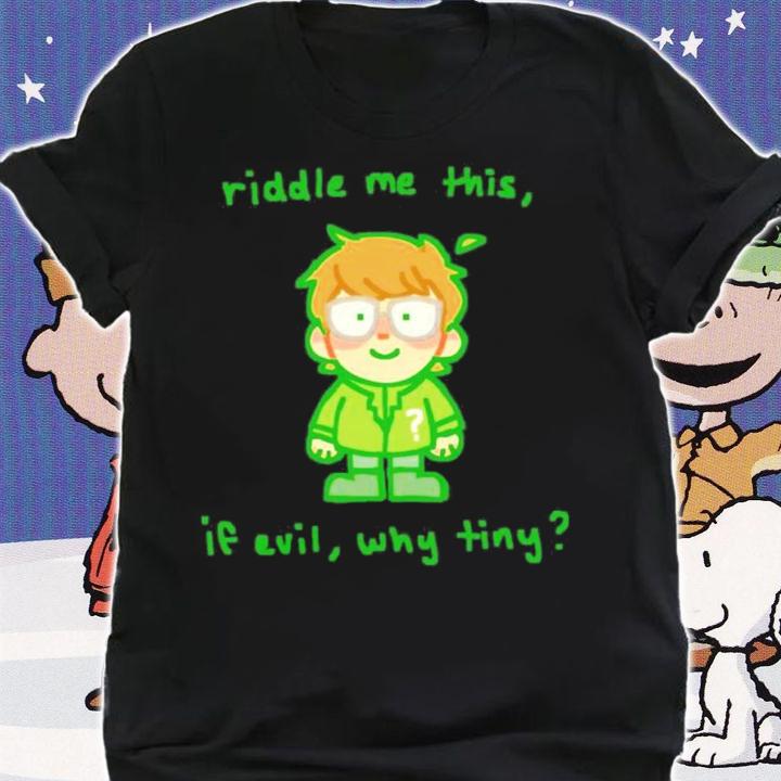 Riddle Me This If Evil Why Tiny Shirt t-shirt