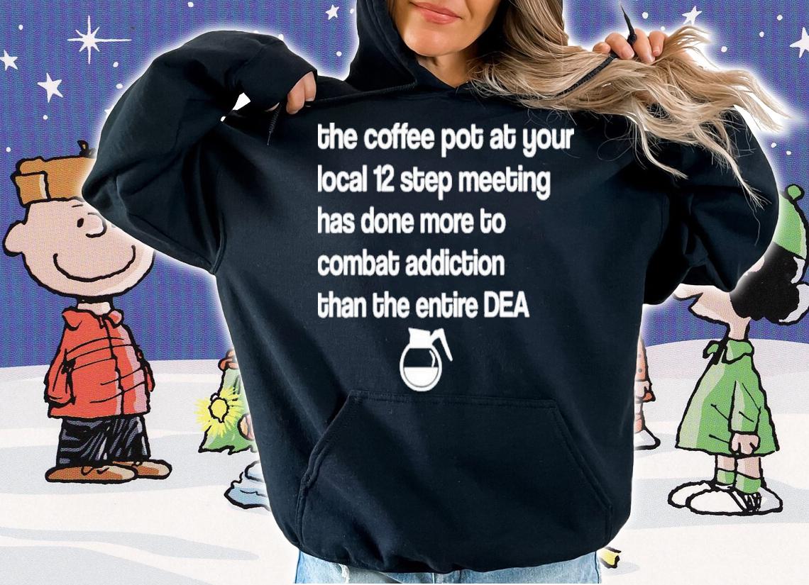 Sal The Agorist The Coffee Pot At Your Local 12 Step Meeting Has Done Shirt t-shirt