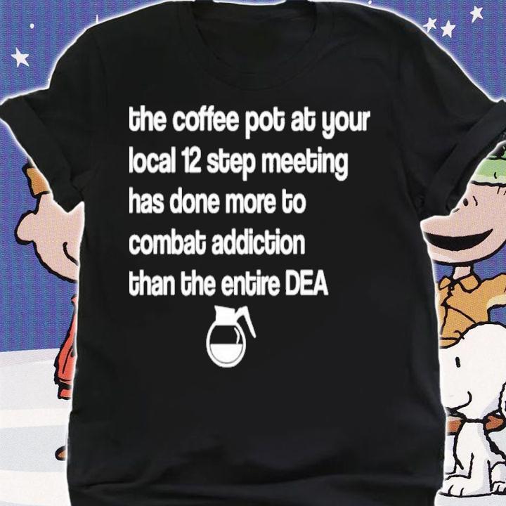 Sal The Agorist The Coffee Pot At Your Local 12 Step Meeting Has Done Shirt t-shirt