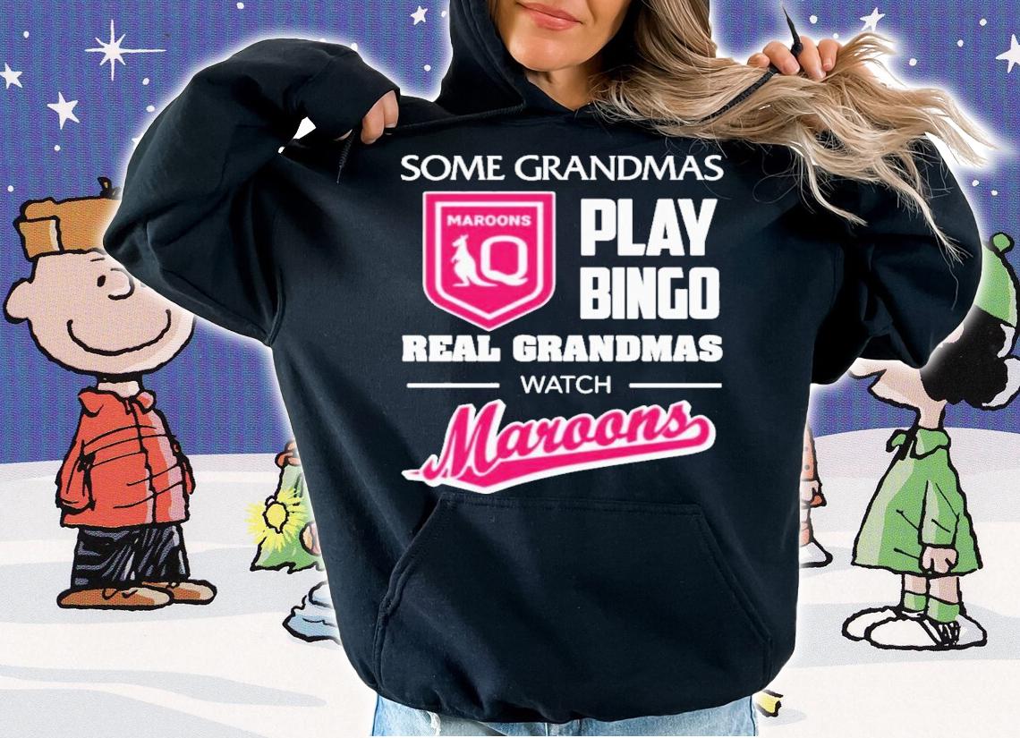 Some Grandpas Play Bingo Real Grandmas Watch Queensland Maroons T-Shirt t-shirt hoodie