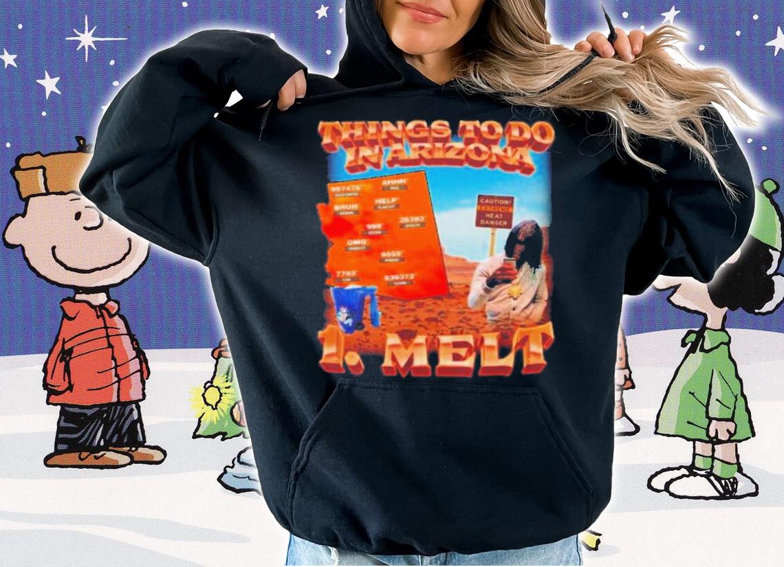 Things To Do In Arizona 1 Melt T-Shirt t-shirt hoodie