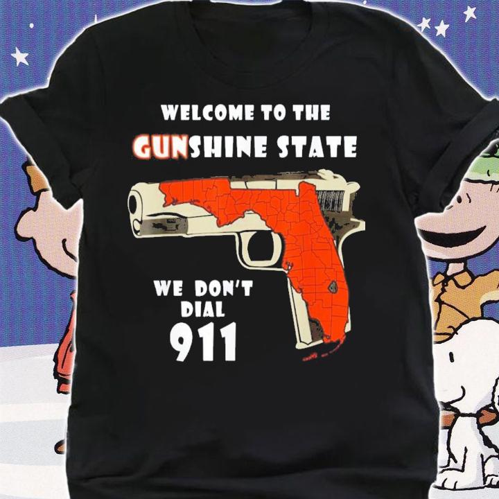Welcome To The Gunshine State We Don't Call 911 T-Shirt t-shirt shirt