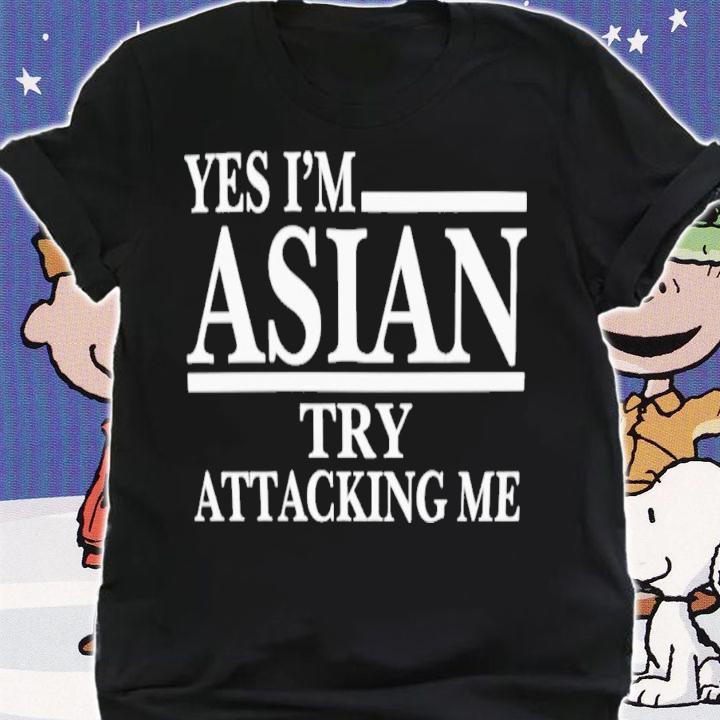 Yes I'm Asian Try Attacking Me T-Shirt t-shirt shirt
