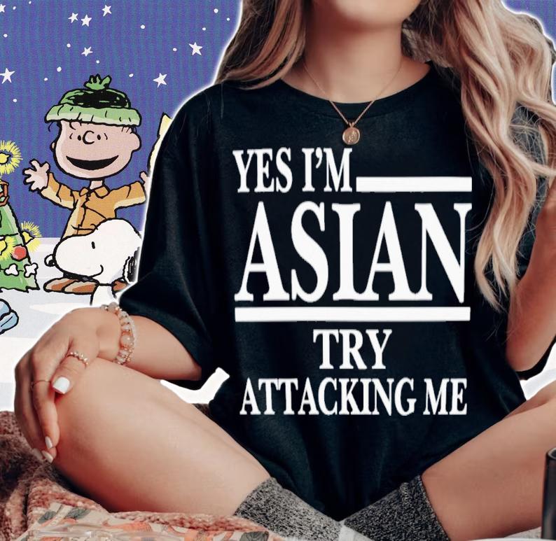 Yes I'm Asian Try Attacking Me T-Shirt t-shirt woman shirt
