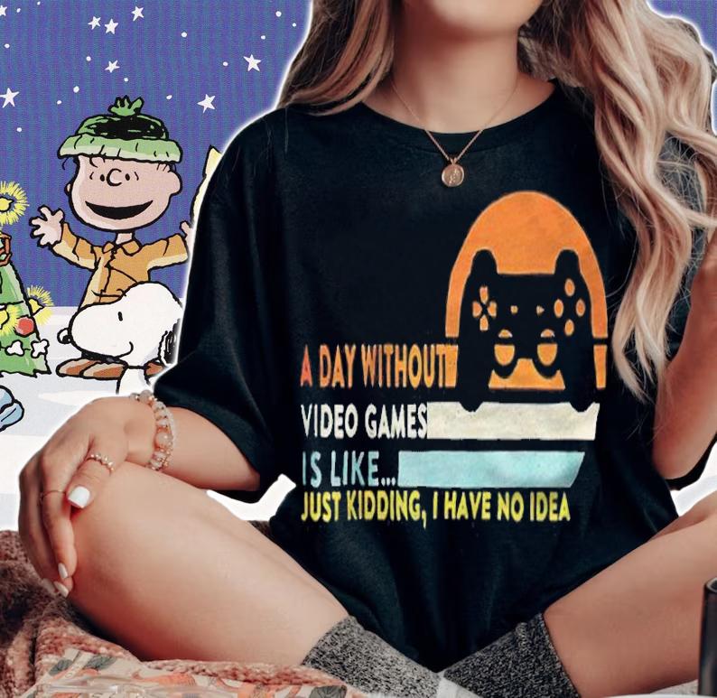 A day without video games is like just kidding I have no idea T-shirt t-shirt woman shirt