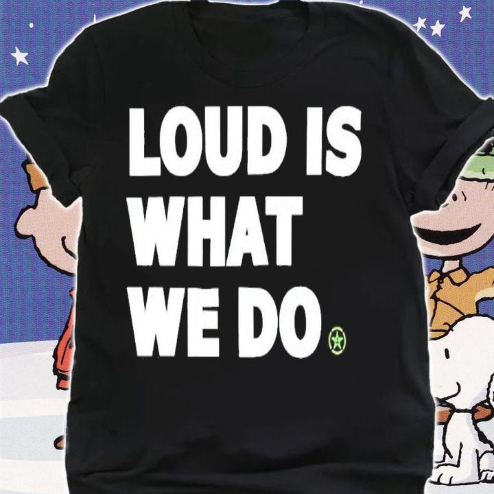 Achievement Hunter Loud Is What We Do Shirt t-shirt shirt