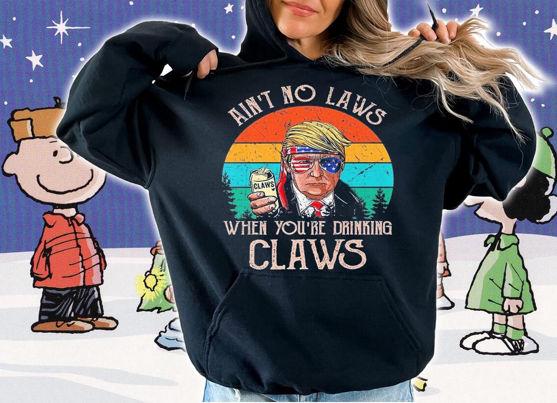 Ain't No Laws When You're Drinking Claws Trump Beer Premium T-Shirt t-shirt hoodie